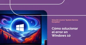 Solución al error "System Service Exception" en Windows 10