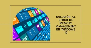 Solución al error "Memory Management" en Windows 10