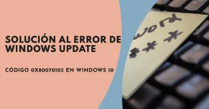 Solución al error de Windows Update 0x80070103 en Windows 10
